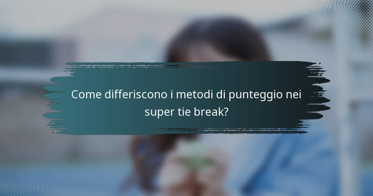 Come differiscono i metodi di punteggio nei super tie break?