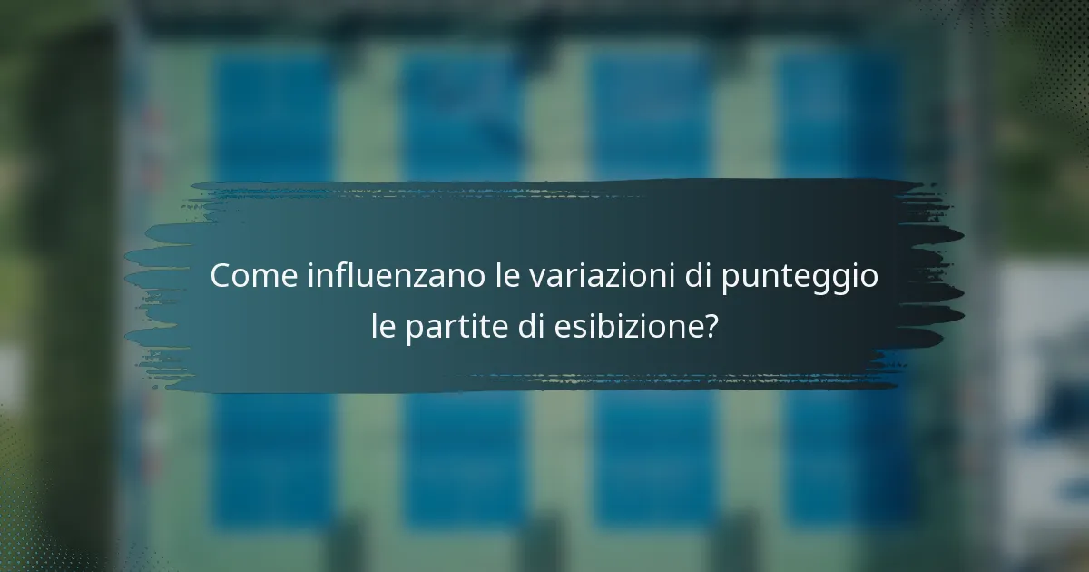 Come influenzano le variazioni di punteggio le partite di esibizione?