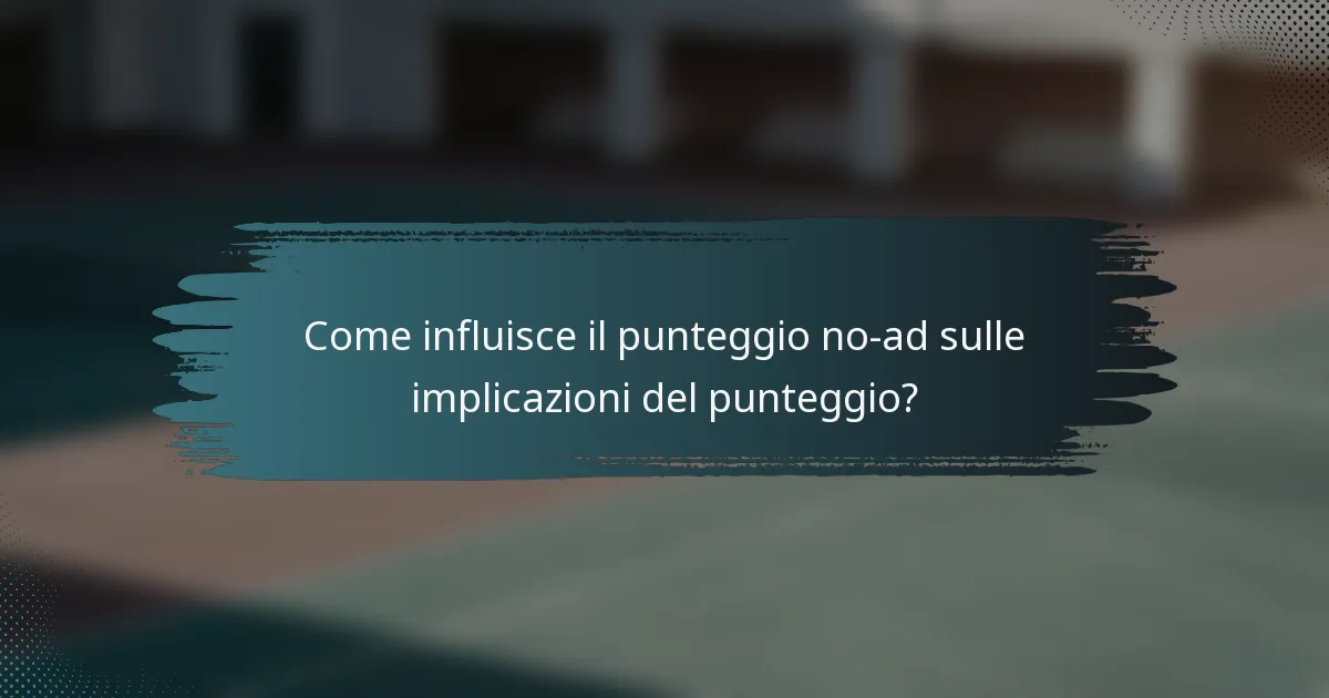 Come influisce il punteggio no-ad sulle implicazioni del punteggio?