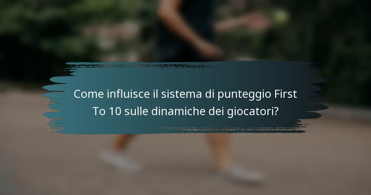 Come influisce il sistema di punteggio First To 10 sulle dinamiche dei giocatori?