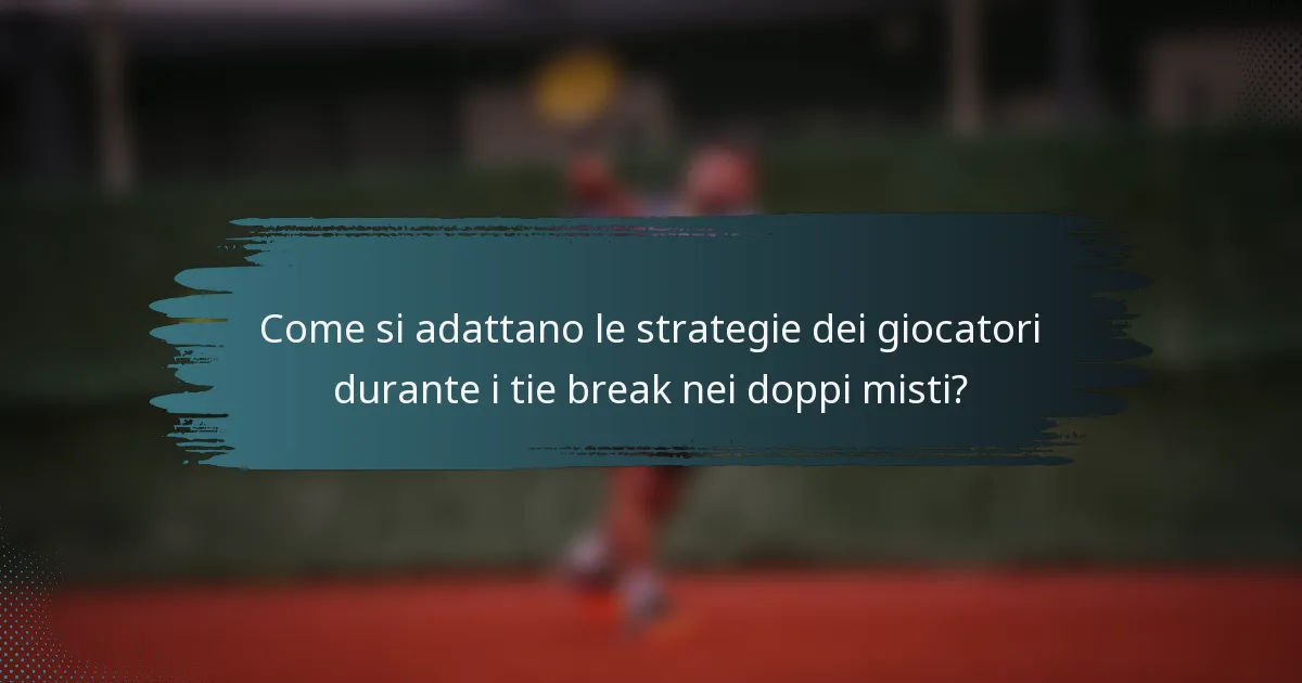 Come si adattano le strategie dei giocatori durante i tie break nei doppi misti?
