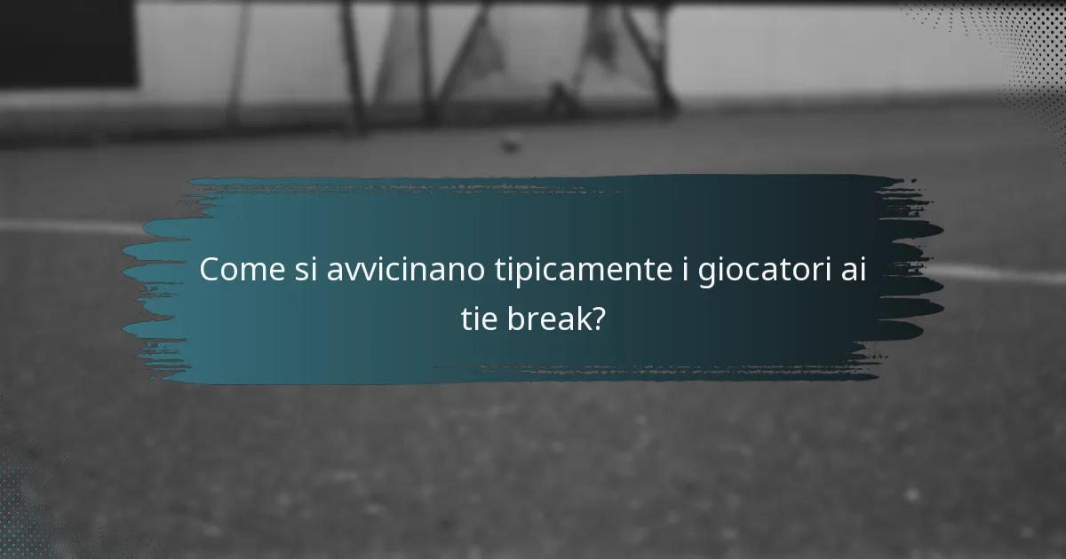 Come si avvicinano tipicamente i giocatori ai tie break?