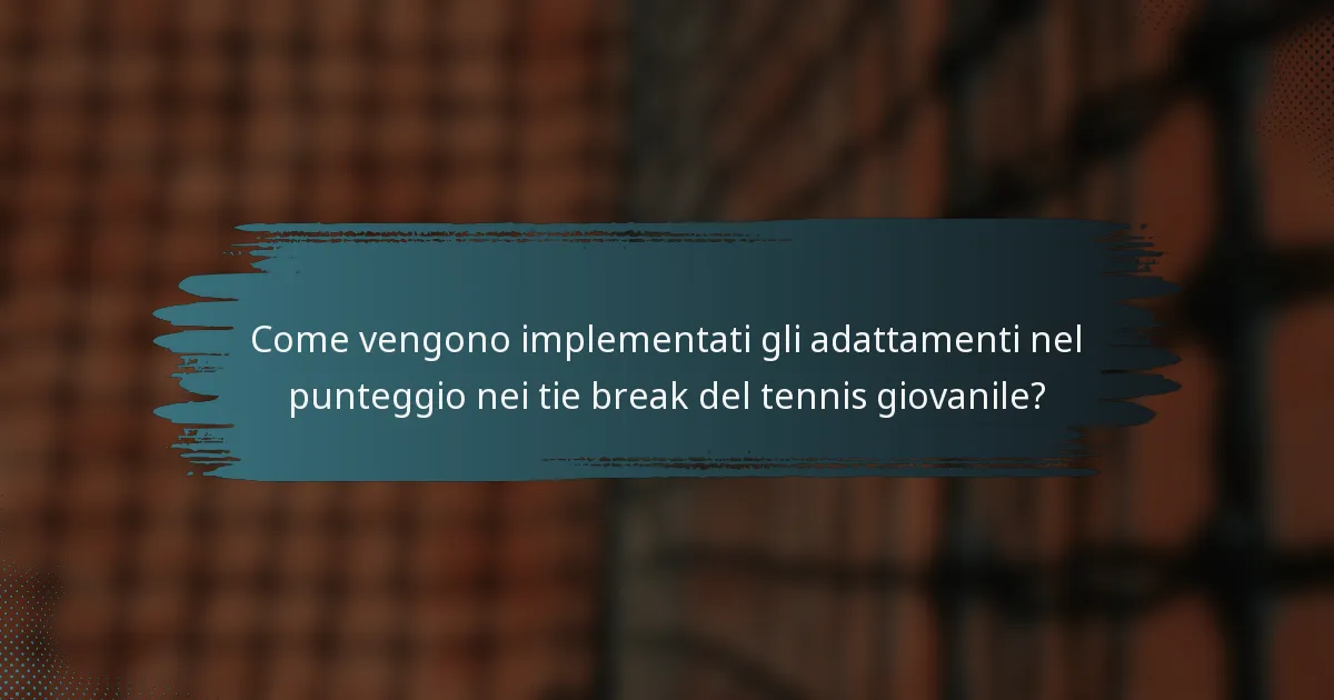 Come vengono implementati gli adattamenti nel punteggio nei tie break del tennis giovanile?