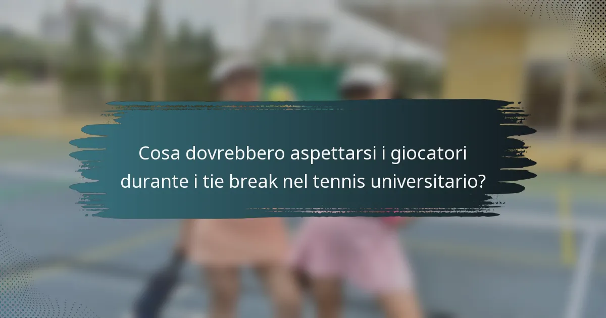Cosa dovrebbero aspettarsi i giocatori durante i tie break nel tennis universitario?