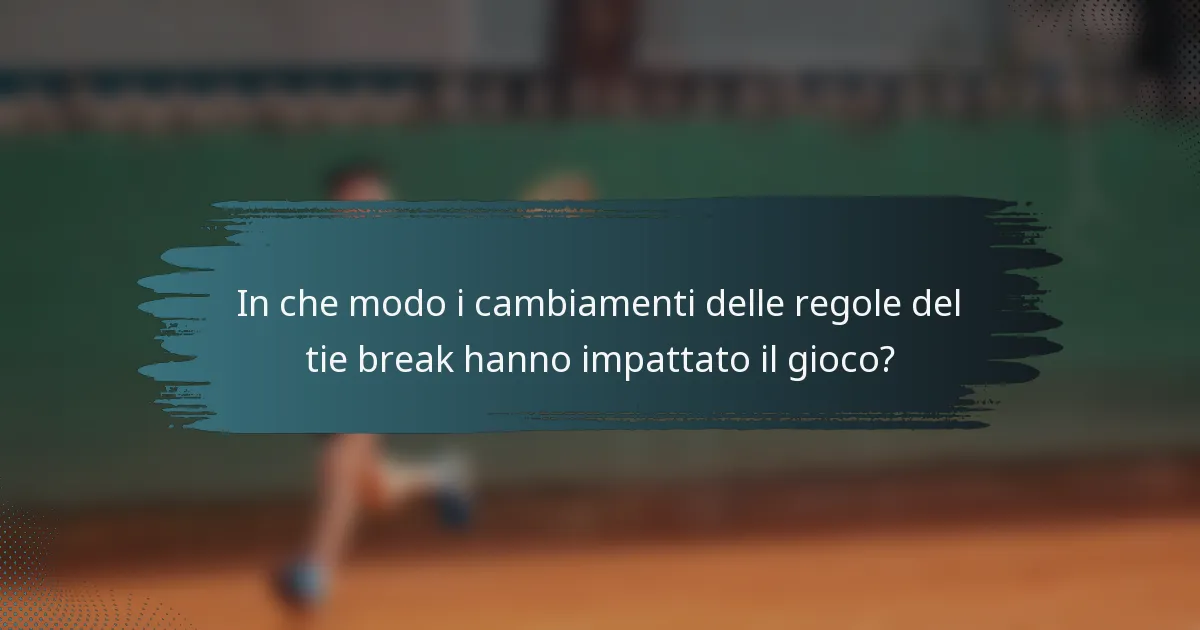 In che modo i cambiamenti delle regole del tie break hanno impattato il gioco?