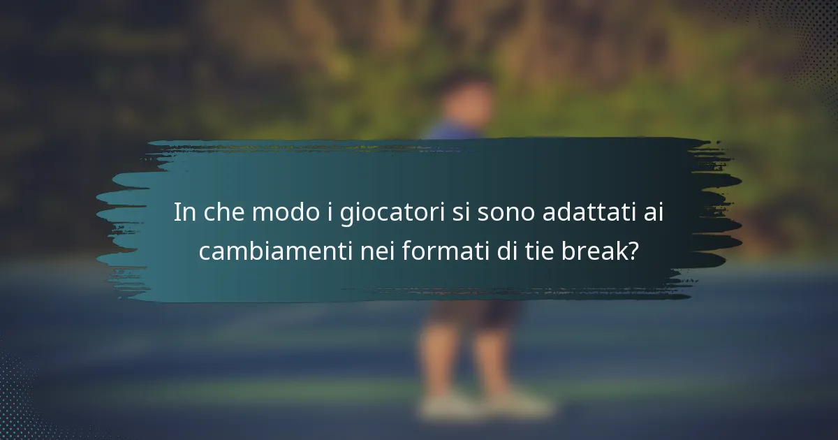 In che modo i giocatori si sono adattati ai cambiamenti nei formati di tie break?