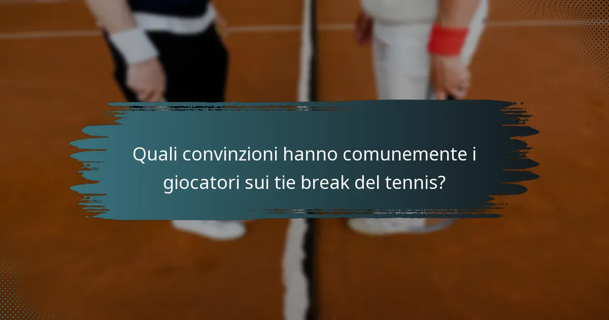 Quali convinzioni hanno comunemente i giocatori sui tie break del tennis?