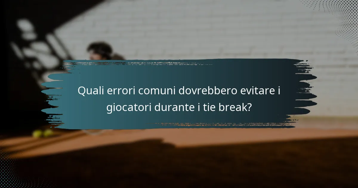 Quali errori comuni dovrebbero evitare i giocatori durante i tie break?