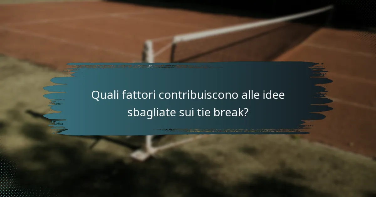 Quali fattori contribuiscono alle idee sbagliate sui tie break?