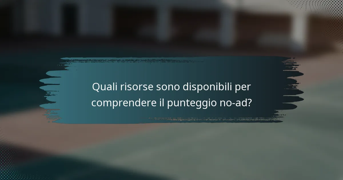 Quali risorse sono disponibili per comprendere il punteggio no-ad?