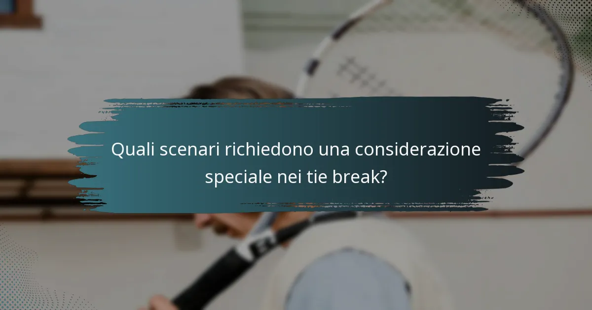 Quali scenari richiedono una considerazione speciale nei tie break?