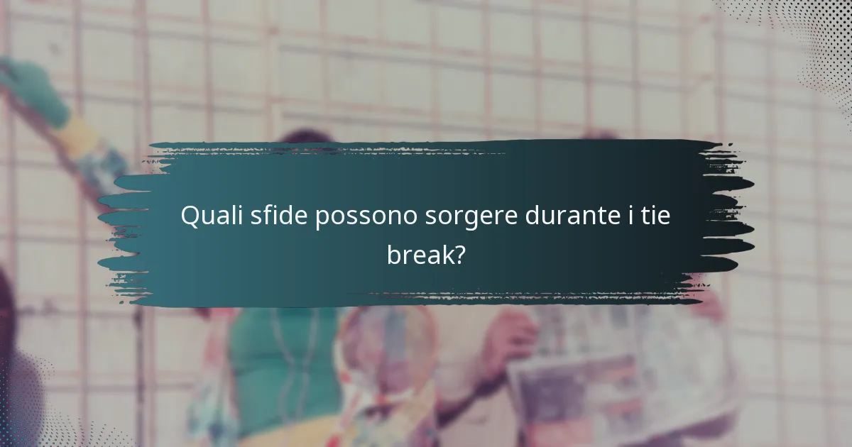 Quali sfide possono sorgere durante i tie break?