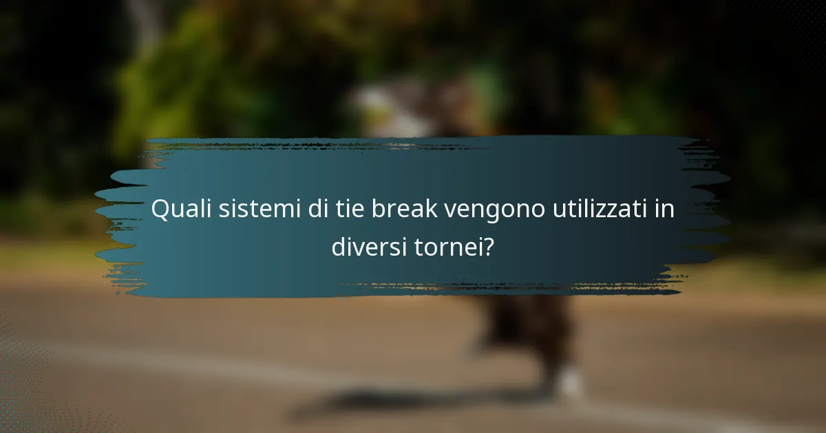 Quali sistemi di tie break vengono utilizzati in diversi tornei?