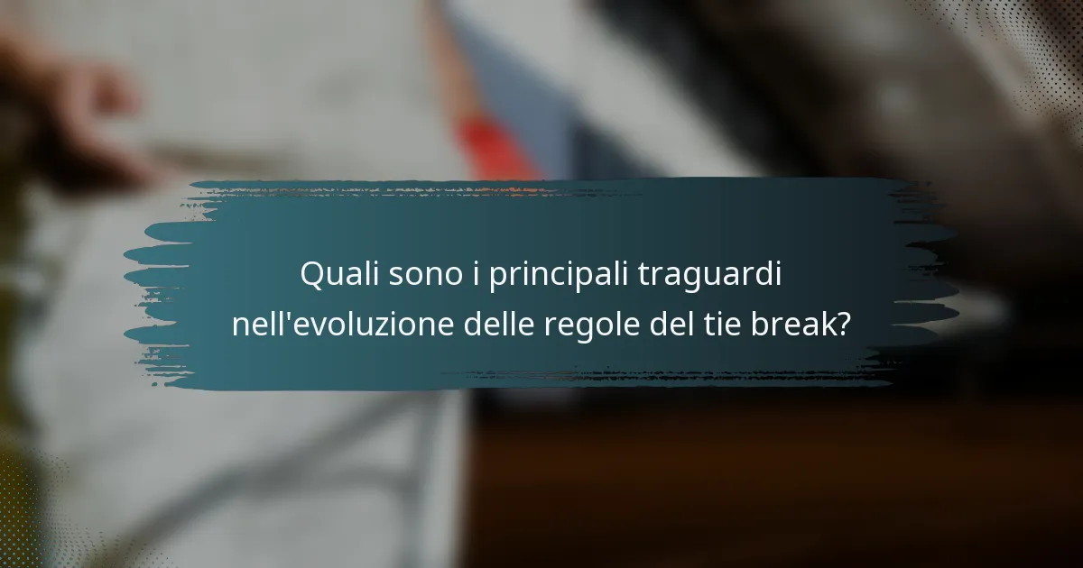 Quali sono i principali traguardi nell'evoluzione delle regole del tie break?