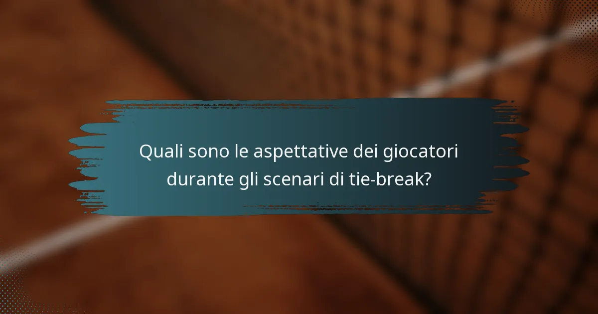 Quali sono le aspettative dei giocatori durante gli scenari di tie-break?