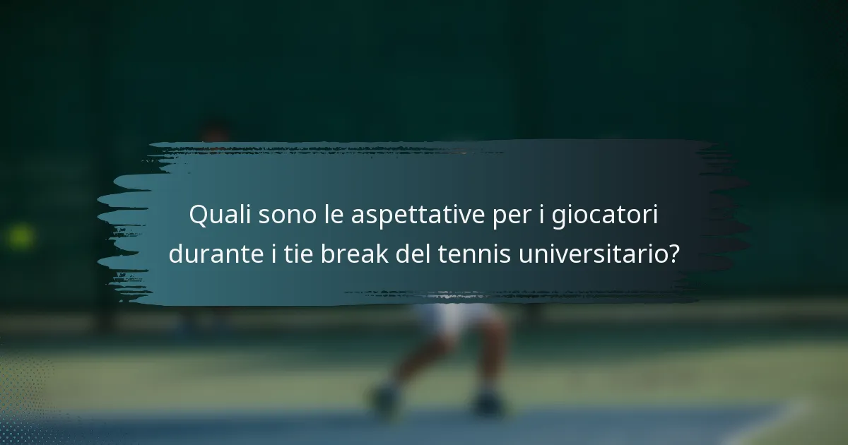 Quali sono le aspettative per i giocatori durante i tie break del tennis universitario?
