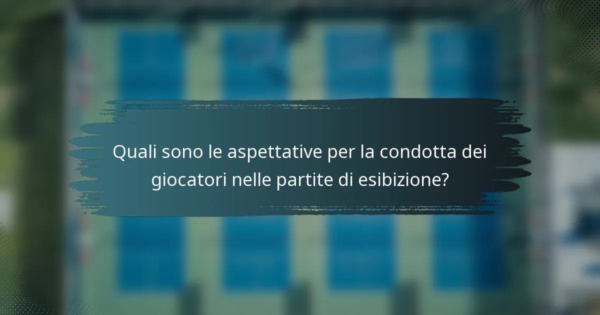 Quali sono le aspettative per la condotta dei giocatori nelle partite di esibizione?