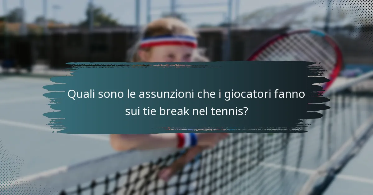 Quali sono le assunzioni che i giocatori fanno sui tie break nel tennis?