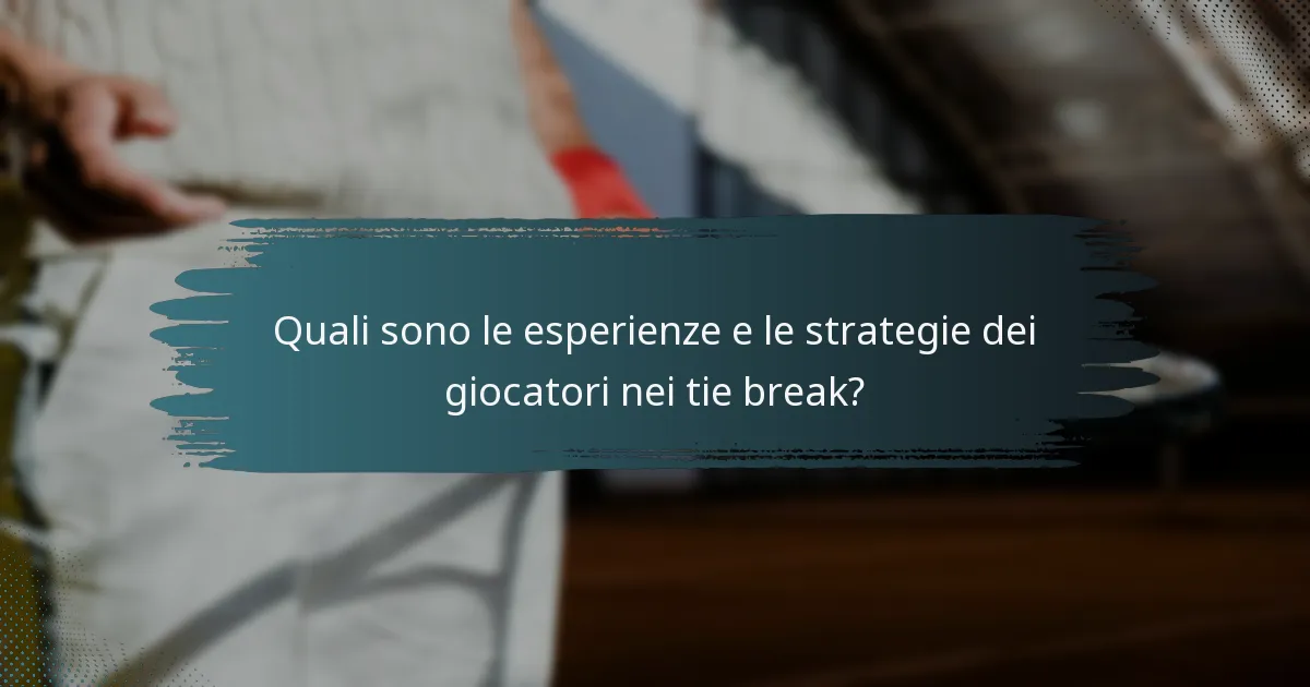 Quali sono le esperienze e le strategie dei giocatori nei tie break?