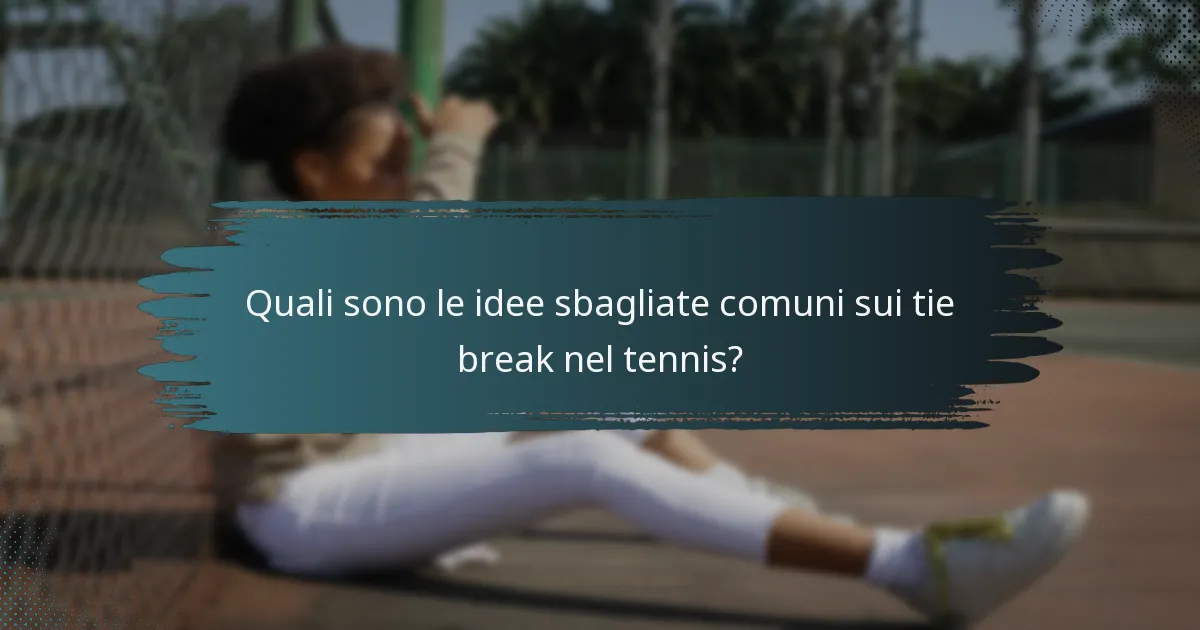 Quali sono le idee sbagliate comuni sui tie break nel tennis?