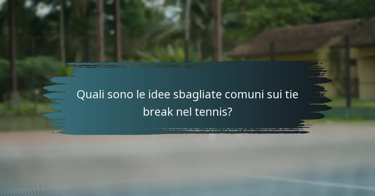 Quali sono le idee sbagliate comuni sui tie break nel tennis?