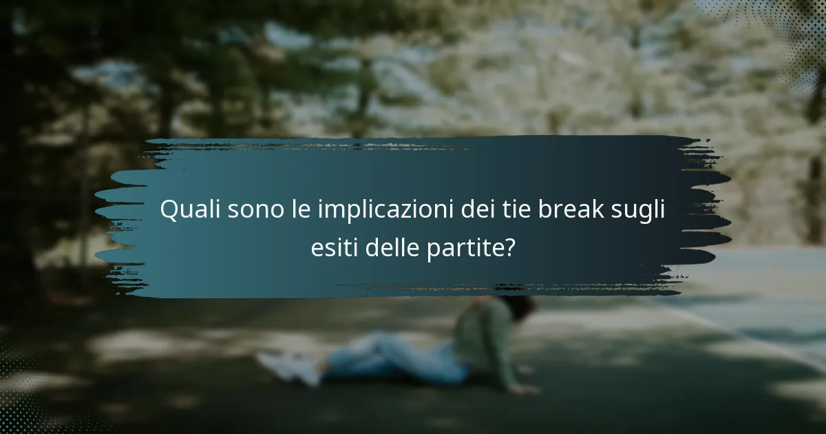 Quali sono le implicazioni dei tie break sugli esiti delle partite?