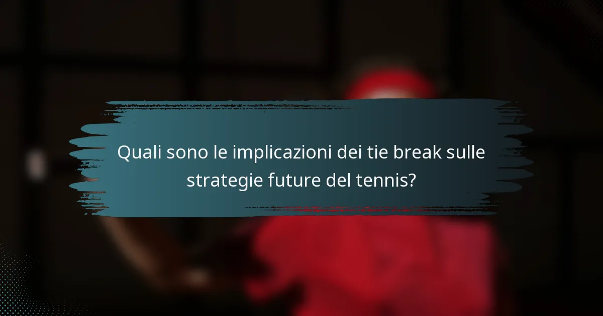 Quali sono le implicazioni dei tie break sulle strategie future del tennis?