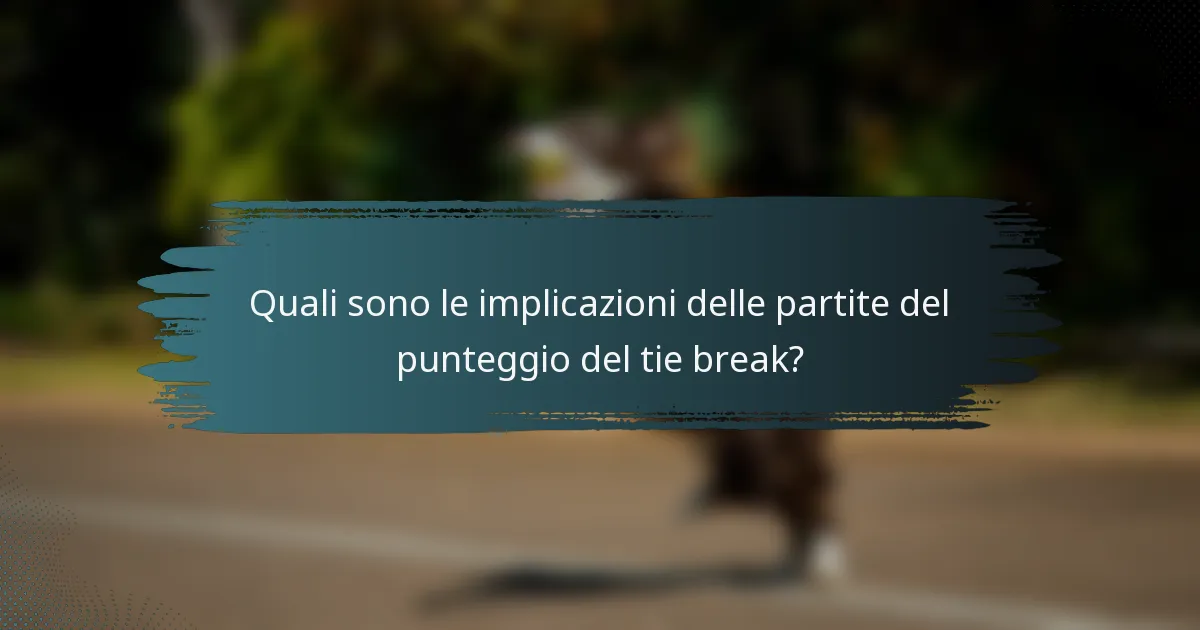Quali sono le implicazioni delle partite del punteggio del tie break?