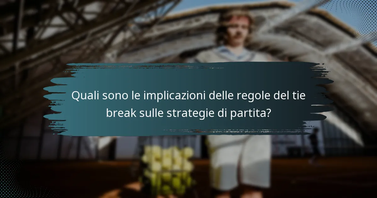 Quali sono le implicazioni delle regole del tie break sulle strategie di partita?