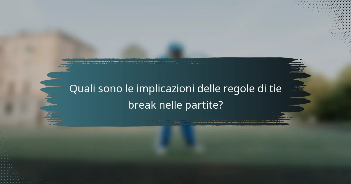 Quali sono le implicazioni delle regole di tie break nelle partite?