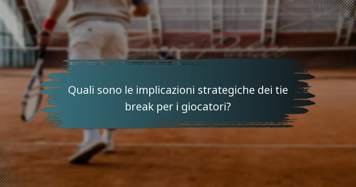 Quali sono le implicazioni strategiche dei tie break per i giocatori?
