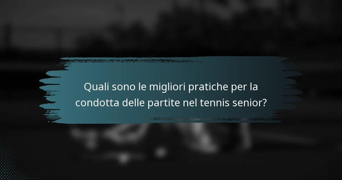 Quali sono le migliori pratiche per la condotta delle partite nel tennis senior?