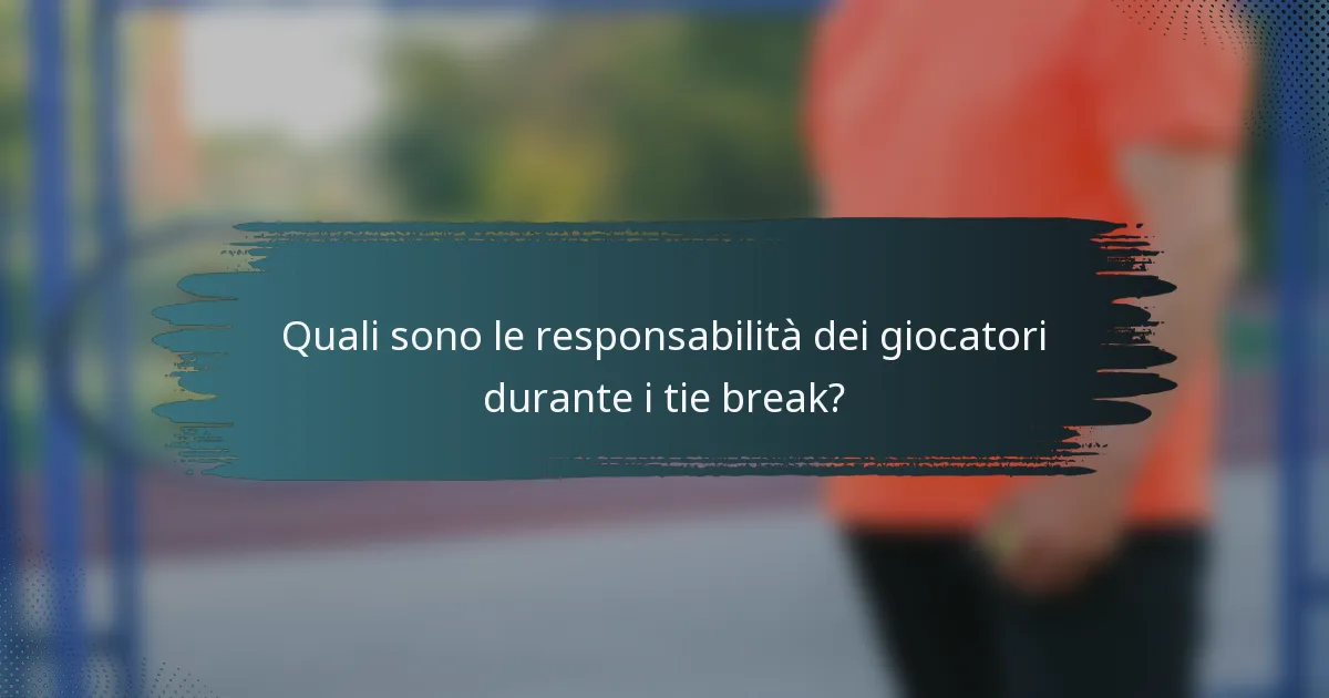 Quali sono le responsabilità dei giocatori durante i tie break?