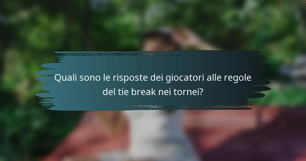 Quali sono le risposte dei giocatori alle regole del tie break nei tornei?