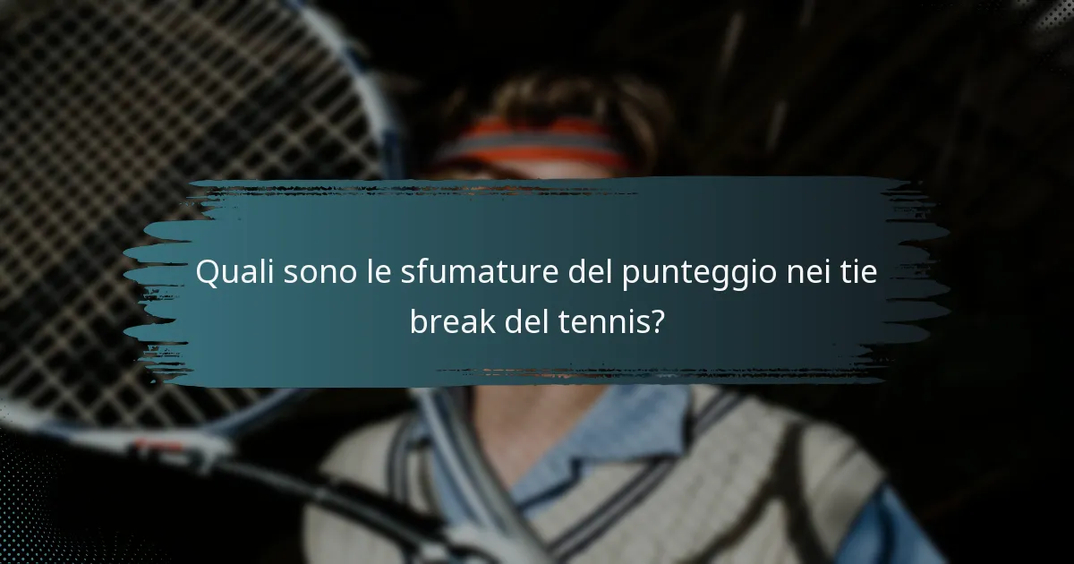Quali sono le sfumature del punteggio nei tie break del tennis?