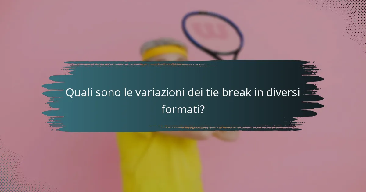 Quali sono le variazioni dei tie break in diversi formati?
