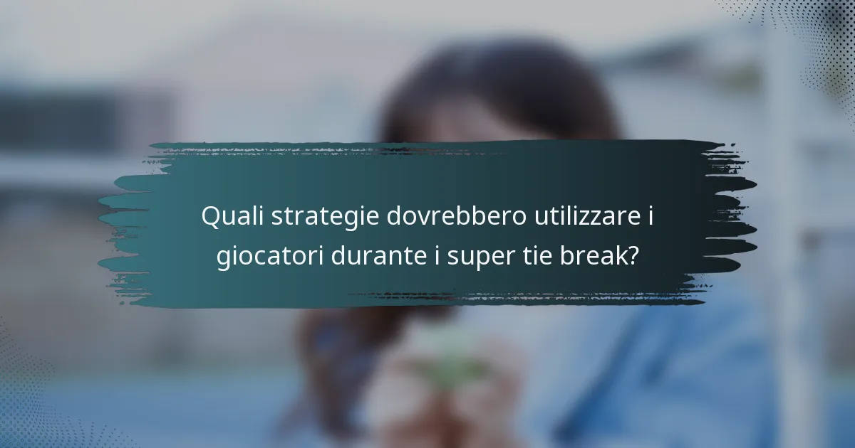 Quali strategie dovrebbero utilizzare i giocatori durante i super tie break?