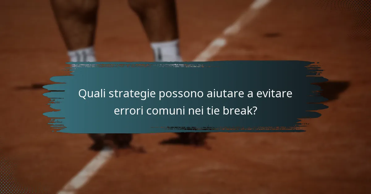Quali strategie possono aiutare a evitare errori comuni nei tie break?