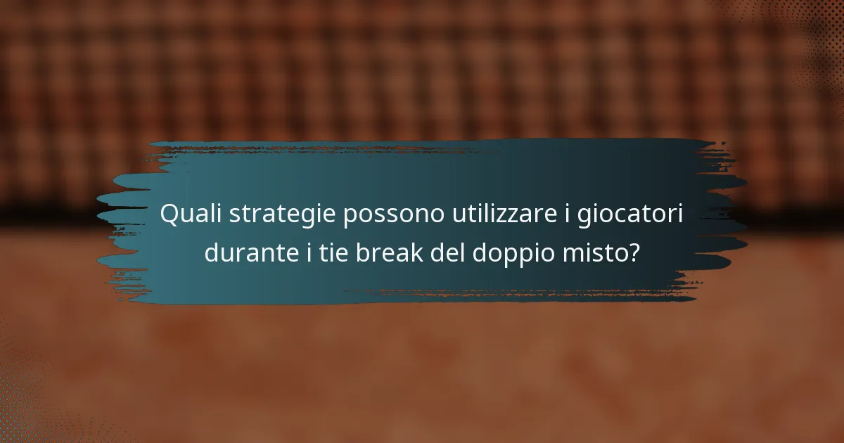Quali strategie possono utilizzare i giocatori durante i tie break del doppio misto?