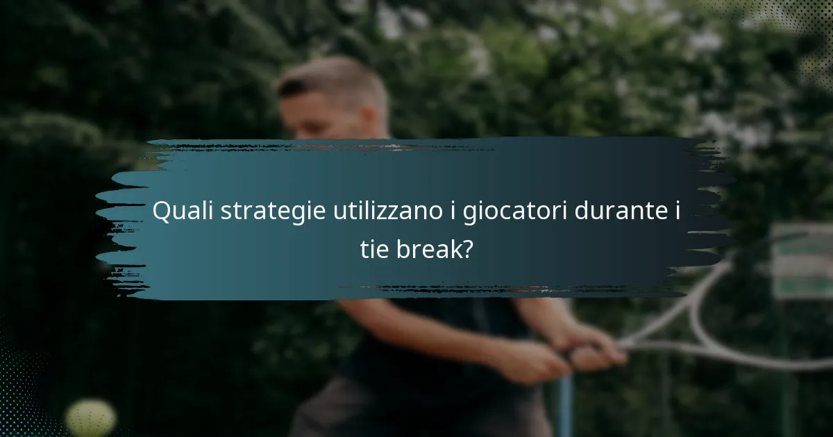 Quali strategie utilizzano i giocatori durante i tie break?