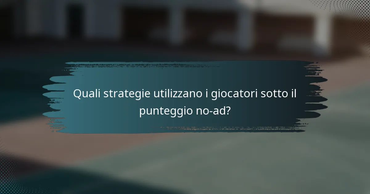 Quali strategie utilizzano i giocatori sotto il punteggio no-ad?